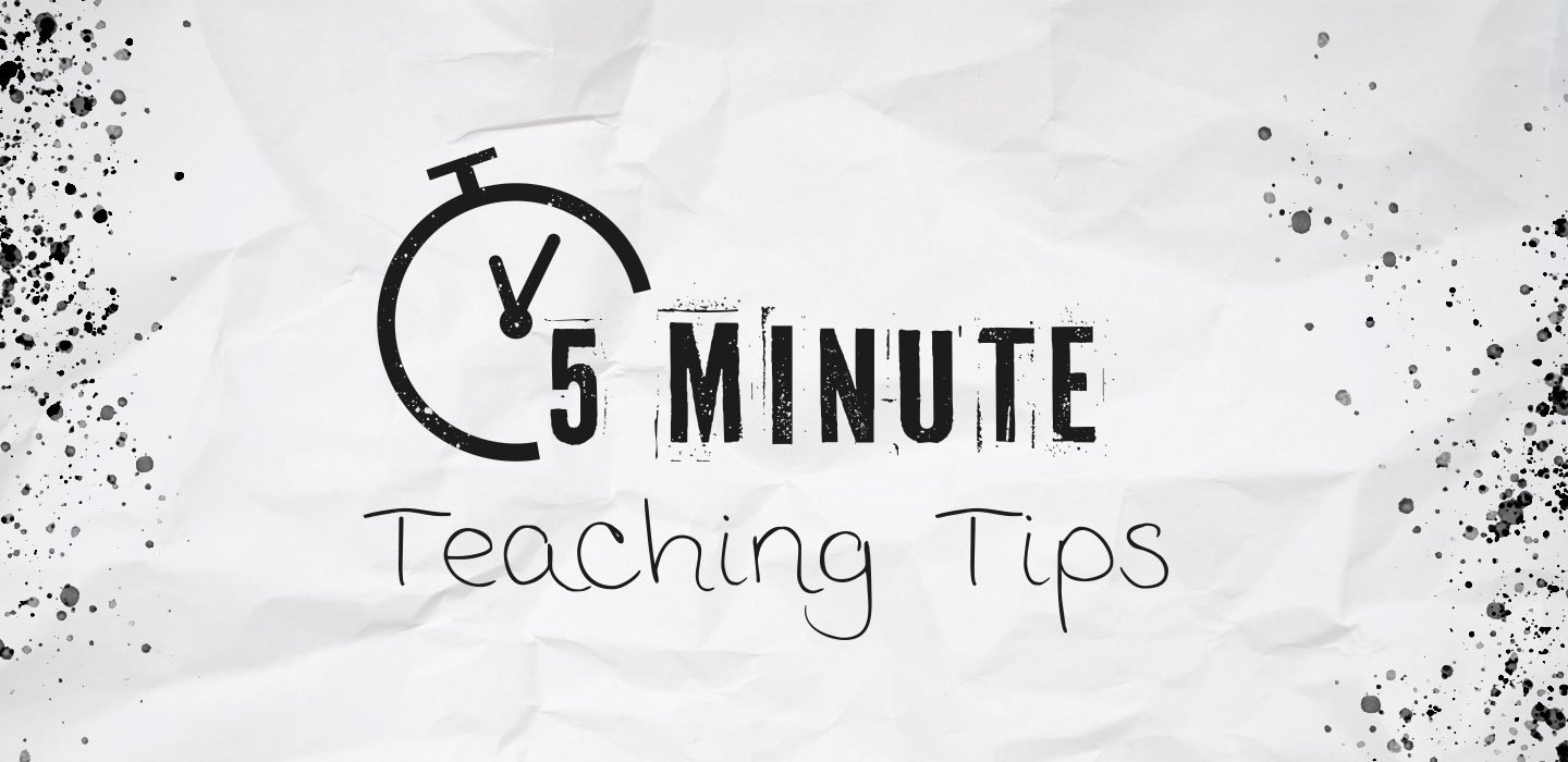 5 Minute Teaching Tips!